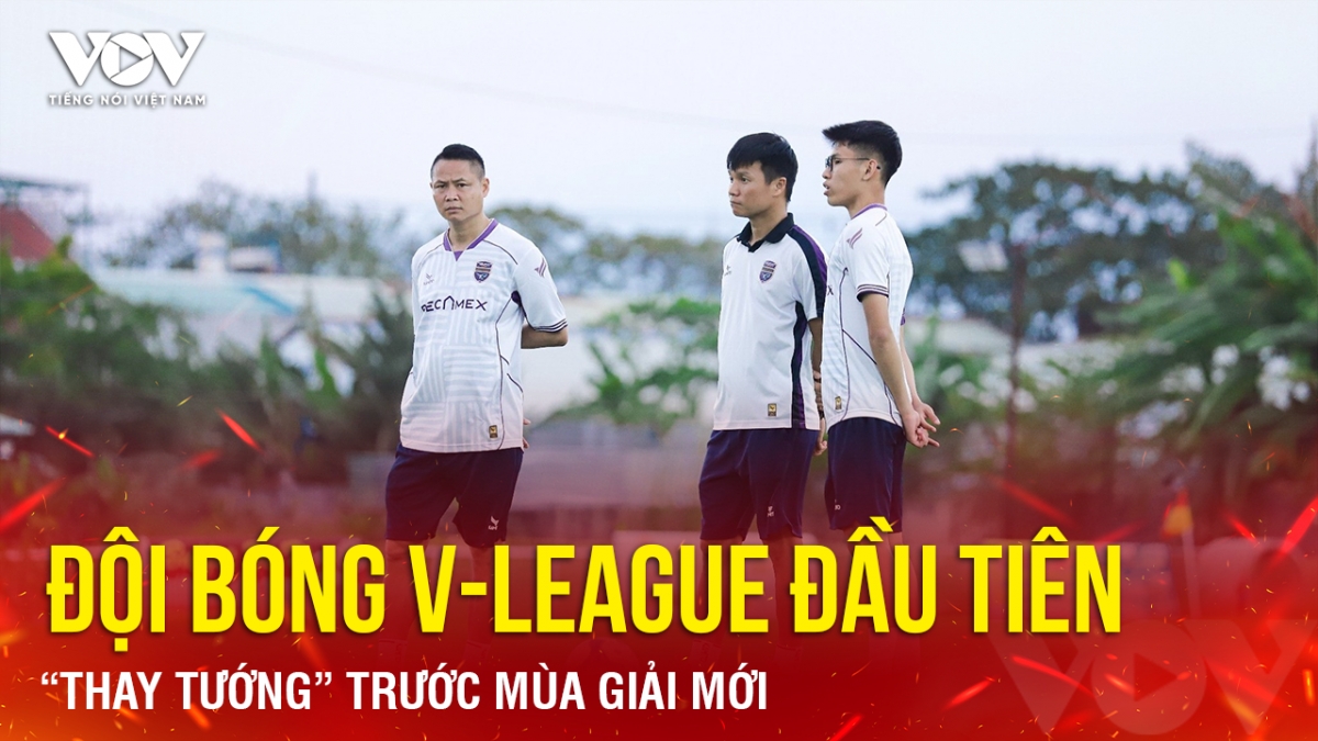Tin bóng đá 5-7: Đội bóng V-League đầu tiên “thay tướng” trước mùa giải mới